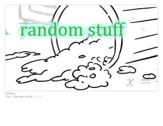 Dialog
Tip : Random stuff... ...
 