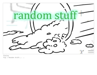 Dialog
Tip : Random stuff... ..
 