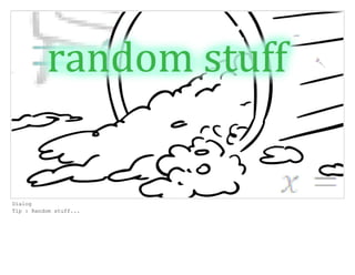 Dialog
Tip : Random stuff...
 