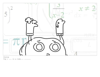 Dialog
Tip : ... in a tube... .......
 