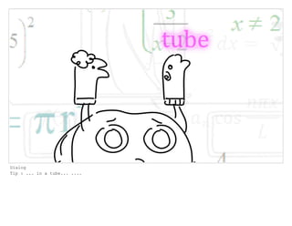 Dialog
Tip : ... in a tube... ....
 
