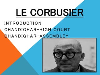 INTRODUCTION
CHANDIGHAR-HIGH COURT
CHANDIGHAR-ASSEMBLEY
LE CORBUSIER
 
