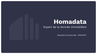 Homadata
Expert de la donnée immobilière
Plaquette Commerciale - 2020/2021
 
