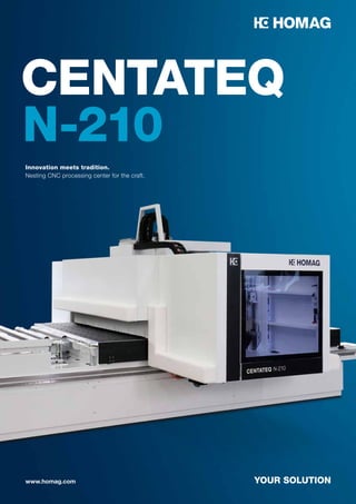 Innovation meets tradition.
Nesting CNC processing center for the craft.
CENTATEQ
N-210
 