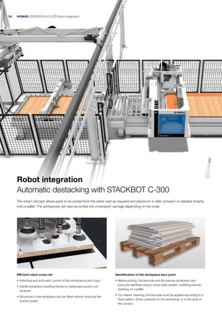 HOMAG CENTATEQ N-210 Robot integration
Efficient robot cross rail
· Individual and automatic control of the individual suc...