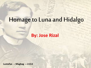 Homage to Luna and Hidalgo
By: Jose Rizal
Lustañas -- Magbag -- 2-ELS
 