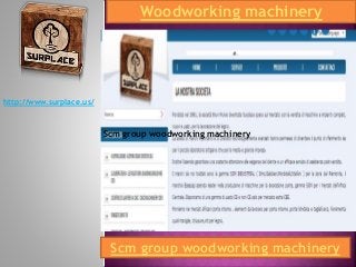 http://www.surplace.us/
Woodworking machinery
Scm group woodworking machinery
Scm group woodworking machinery
 