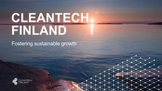 CLEANTECH
FINLAND
Fostering sustainable growth
 