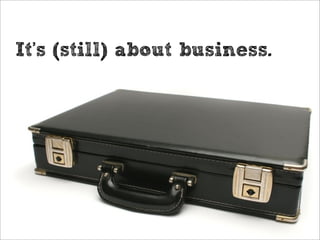 It’s (still) about business.
 