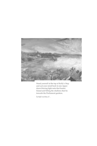 Stand yourself at the top of Kelly’s Step
and cast your mind back to one ripper
dawn blazing light onto that hunter
Island and lifting the shallows that lie
towards the Parliament gardens.
Sunlight courtesy of …
 