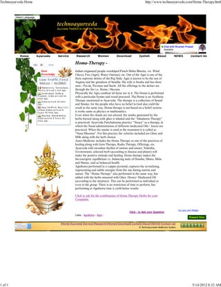 Technoayurveda Home                                                                                          http://www.technoayurveda.com/Homa-Therapy.html




                                    Ayurveda Tradition to meet the Technology




                                                                                                                              Chat with Sivaram Prasad
                                                                                                                              Available

                      Ayurveda      Service         Research           Women         Download           Jyotish         About          NEWS            Contact-Us


                             Send
                                                   Homa-Therapy -
                                                   Indian originated people worshiped Panch Maha Bhoota, viz. Wind
                        Knowledge                  (Vayu), Fire (Agni), Water (Varuna), etc. Out of the Agni is one of the
                                                   three supreme deities of the Rig Veda. Agni is known to be the son of
                                                   Angiras and the grandson of Sandila. His wife is Swaha and has three
                                                   sons - Pavak, Pavman and Suchi. All the offerings to the deities are
                                                   through the fire i.e. Homa / Havana.
                                                   Physically the Agni combust all those are in it. The Homa is performed
                                                   with a particular hymns and wood procured. The Homa is an Aesthetic
                                                   Therapy mentioned in Ayurveda. The therapy is a collection of Sound
                                                   and Smoke, for the people who have no belief in God also yield the
                                                   result in the same way. Homa therapy is not based on a belief system;
                                                   it works same as physics or mathematics.
                                                   Even when the rituals are not uttered, the smoke generated by the
                                                   herbs burned along with ghee is inhaled and the “Inhalation Therapy”
                                                   is practiced. Ayurveda Panchakarma practice “Nasya” as a therapy, in
                                                   which the Nasal administration of different medicated Oils / Juices are
                                                   practiced. When the smoke is used in the treatment it is called as
                                                   “Nasa Dhooma”. For this practice the vehicles included are Ghee and
                                                   Milk along with the herb chosen.
                                                   Astro-Medicine includes the Homa Therapy as one of the practices of
                                                   healing along with Gem Therapy, Radio Therapy, Offerings, etc.
                                                   Ayurveda told circadian rhythm of sunrise and sunset, Tridosha,
                                                   Environment, selected herb (according to disease and planet) will
                                                   make the positive attitude and healing. Homa therapy makes the
                                                   bio-energetic equilibrium i.e. balancing state of Doasha, Dhatu, Mala
                                                   and Manas, said as balanced health.
                                                   Agnihotra performed in a copper pyramid, captures the revitalizing,
                                                   regenerating and subtle energies from the sun during sunrise and
                                                   sunset. The “Homa Therapy” also performed in the same way, but
                                                   added with the herbs smeared with Ghee /Honey/ Medicated Oil
                                                   (according to the situation). This can be performed as individual or
                                                   even in the group. There is no restriction of time to perform, but
                                                   performing at Agnihotra time is yield better results.

                                                   Click to ask for the combination of Homa Therapy Herbs for your
                                                   Complaint.


                                                                                                                                            Get your own Widget
                                                                                               Click - to Ask your Question
                                                   Links - Agnihotra - Agni -


                                       [Home] [Ayurveda] [Service] [Research] [Women] [Download] [Jyotish] [About] [NEWS] [Contact-Us]
                                                                                                       © Technoayurveda Healthcare System




1 of 1                                                                                                                                                   5/14/2012 8:32 AM
 