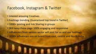 Facebook, Instagram & Twitter
• Interest arousing Creatives
• hashtags trending (Guaranteed top trend in Twitter)
• 1000+ ...
