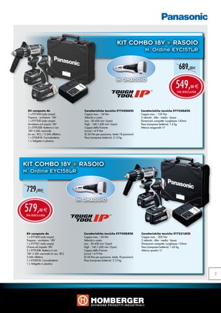 KIT COMBO 18V + RASOIO
                                                                                                           N. Ordine EYC157LR


                                                                                                                                   689,00e
                                                                                  IN OMAGGIO
                                                                                                                                 549,
                                                                                                                                  IVA ESCLUSA
                                                                                                                                               00 e




  Kit composto da                                 Caratteristiche tecniche EY7450LR2S                   Caratteristiche tecniche EY7550LR2S
  1 x EY7450 (solo corpo):                        Coppia max. : 54 Nm                                   Coppia max. : 155 Nm
  Trapano - avvitatore 18V                        Velocità a vuoto:                                     3 velocità : Alta - media - bassa
  1 x EY7550 (solo corpo):                        Low : 50-430 min-1(rpm) Nero                          Dimensioni compatte: Lunghezza 143mm
                                                                          Pant. 485 (c0m100y100k0)
  Avvitatore ad impulsi 18V                       High : 160-1,650 min-1(rpm)                           Peso (compresa batteria): 1.6 kg
  2 x EY9L50B: Batteria Li-ion                    Coppia della frizione                                 Attacco esagonale ¼”
  18V 3.3Ah nominale                              (circa) 1.6-9 Nm
  (in acc. IEC) / 3.5Ah effettiva                 (0.34 Nm per posizione, totale 18 posizioni)
  1 x EY0L81B: Caricabatterie                     Peso (compresa batteria): 2.15 kg
  1 x Valigetta in plastica




KIT COMBO 18V + RASOIO
N. Ordine EYC158LR


 729,00e
                                         IN OMAGGIO

579,
 IVA ESCLUSA
            00 e




 Kit composto da                                         Caratteristiche tecniche EY7450LR2S            Caratteristiche tecniche EY7551LR2S
 1 x EY7450 (solo corpo):                                Coppia max. : 54 Nm                            Coppia max. : 205 Nm
 Trapano - avvitatore 18V                                Velocità a vuoto:                              3 velocità : Alta - media - bassa
 1 x EY7551 (solo corpo):                                Low : 50-430 min-1(rpm)                        Dimensioni compatte: Lunghezza 155mm
                                    Nero
 Chiave ad impatto 18V                                   High : 160-1,650 min-1(rpm)
                                    Pant. 485 (c0m100y100k0)                                            Peso (compresa batteria): 1.65 kg
 2 x EY9L50B: Batteria Li-ion                            Coppia della frizione                          Attacco quadro ½”
 18V 3.3Ah nominale (in acc. IEC)                        (circa) 1.6-9 Nm
 3.5Ah effettiva                                         (0.34 Nm per posizione, totale 18 posizioni)
 1 x EY0L81B: Caricabatterie                             Peso (compresa batteria): 2.15 kg
 1 x Valigetta in plastica



                                                                                                                                                      3
 