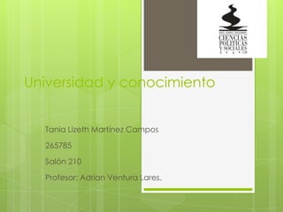 Universidad y conocimiento


  Tania Lizeth Martínez Campos

  265785

  Salón 210

  Profesor: Adrian Ventura Lares.
 