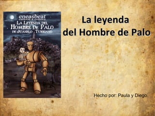 Presentación deLa leyenda
una novedad

del Hombre de Palo

Hecho por: Paula y Diego.

 