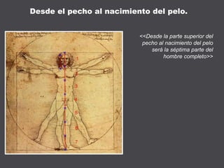 <<Desde la parte superior del
pecho al nacimiento del pelo
será la séptima parte del
hombre completo>>
Desde el pecho al nacimiento del pelo.
 