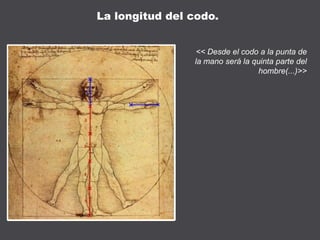<< Desde el codo a la punta de
la mano será la quinta parte del
hombre(...)>>
La longitud del codo.
 