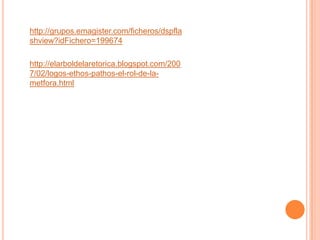 http://grupos.emagister.com/ficheros/dspflashview?idFichero=199674http://elarboldelaretorica.blogspot.com/2007/02/logos-ethos-pathos-el-rol-de-la-metfora.html