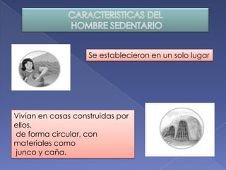 Se establecieron en un solo lugar




Vivían en casas construidas por
ellos,
de forma circular, con
materiales como
junco y caña.
 