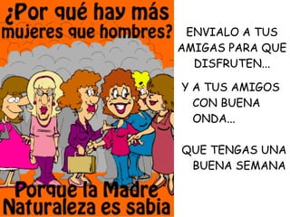 ENVIALO A TUS AMIGAS PARA QUE DISFRUTEN... Y A TUS AMIGOS CON BUENA ONDA... QUE TENGAS UNA BUENA SEMANA 