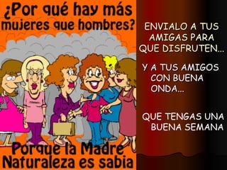 ENVIALO A TUS AMIGAS PARA QUE DISFRUTEN... Y A TUS AMIGOS CON BUENA ONDA... QUE TENGAS UNA BUENA SEMANA 