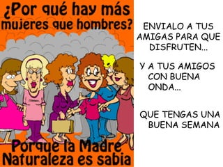 ENVIALO A TUS AMIGAS PARA QUE DISFRUTEN... Y A TUS AMIGOS CON BUENA ONDA... QUE TENGAS UNA BUENA SEMANA 