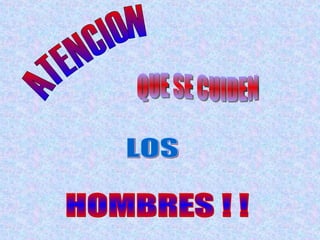 ATENCION  LOS HOMBRES ! ! QUE SE CUIDEN 