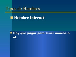 Tipos de Hombres Hombre  Internet Hay que pagar para tener acceso a él. 