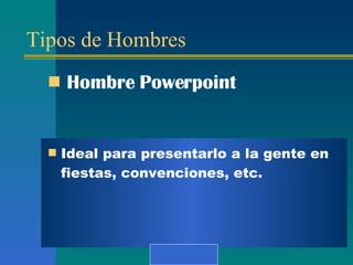Tipos de Hombres Hombre  Powerpoint Ideal para presentarlo a la gente en fiestas, convenciones, etc . 