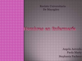Recinto Universitario
  De Mayagüez




                  Angela Acevedo
                     Paola Marty
               Stephania Pacheco
 