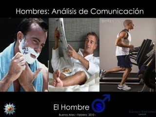 Hombres: Análisis de Comunicación Buenos Aires – Febrero  2010 - El Hombre  S 