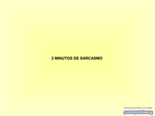 2 MINUTOS DE SARCASMO
 