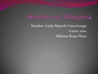 Nombre: Leidy Mayerly Cota Arango
Curso: 1002
Aldemar Rojas Plaza
 