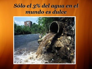 Sólo el 3% del agua en el mundo es dulce
