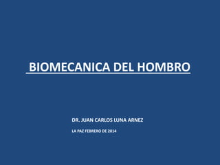 BIOMECANICA DEL HOMBRO

DR. JUAN CARLOS LUNA ARNEZ
LA PAZ FEBRERO DE 2014

 
