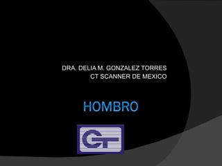 DRA. DELIA M. GONZALEZ TORRES CT SCANNER DE MEXICO 