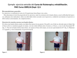 Ejemplo ejercicio extraído del Curso de fisioterapia y rehabilitación.
FMC Curso 2009;16 (Supl. 1):1
 
