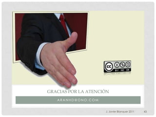 GRACIAS POR LA ATENCIÓN
   ARANHD@ONO.COM


                     J. Javier Blanquer 2011   43
 