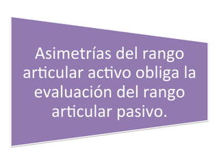 Asimetrías	
  del	
  rango	
  
arHcular	
  acHvo	
  obliga	
  la	
  
evaluación	
  del	
  rango	
  
arHcular	
  pasivo.	
  
 