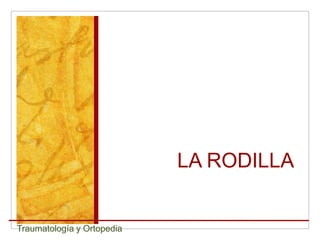 LA RODILLA


Traumatología y Ortopedia
 