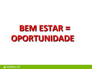 BEM ESTARBEM ESTAR ==
OPORTUNIDADEOPORTUNIDADE
 