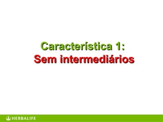 Característica 1:Característica 1:
Sem intermediáriosSem intermediários
 