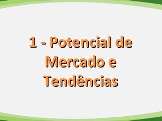 3
1 - Potencial de1 - Potencial de
Mercado eMercado e
TendênciasTendências
 