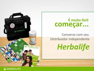 66
Converse com seu
Distribuidor Independente
Herbalife
começar...
É muito fácil
 