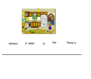 There´sa table in thekitchen.
 