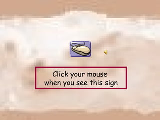 Click your mouse  when you see this sign 