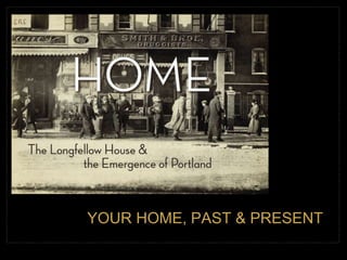 YOUR HOME, PAST & PRESENT
 