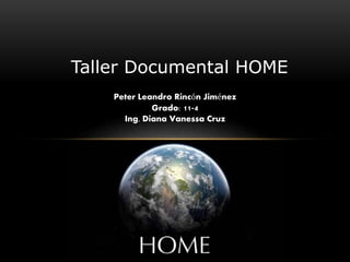 Taller Documental HOME
Peter Leandro Rincón Jiménez
Grado: 11-4
Ing. Diana Vanessa Cruz
 