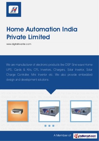 A Member of
Home Automation India
Private Limited
www.digitalinverter.com
DSP Sine Wave Inverter Domestic Invertors Solar Inverter 150W Solar Inverter 250W Mini Inverter
150W-250W CFL Inverter - 100W CFL Inverter 60W CFL UPS 45W Solar CFL UPS FM CFL
Inverter - CFL UPS DC Fan Solar Charge Controller Battery Chargers DSP Sinewave Cards CFL
Inverter Cards Battery Life Enhancer Design & Development DSP Sine Wave Inverter Domestic
Invertors Solar Inverter 150W Solar Inverter 250W Mini Inverter 150W-250W CFL Inverter -
100W CFL Inverter 60W CFL UPS 45W Solar CFL UPS FM CFL Inverter - CFL UPS DC Fan Solar
Charge Controller Battery Chargers DSP Sinewave Cards CFL Inverter Cards Battery Life
Enhancer Design & Development DSP Sine Wave Inverter Domestic Invertors Solar Inverter
150W Solar Inverter 250W Mini Inverter 150W-250W CFL Inverter - 100W CFL Inverter 60W CFL
UPS 45W Solar CFL UPS FM CFL Inverter - CFL UPS DC Fan Solar Charge Controller Battery
Chargers DSP Sinewave Cards CFL Inverter Cards Battery Life Enhancer Design &
Development DSP Sine Wave Inverter Domestic Invertors Solar Inverter 150W Solar Inverter
250W Mini Inverter 150W-250W CFL Inverter - 100W CFL Inverter 60W CFL UPS 45W Solar CFL
UPS FM CFL Inverter - CFL UPS DC Fan Solar Charge Controller Battery Chargers DSP Sinewave
Cards CFL Inverter Cards Battery Life Enhancer Design & Development DSP Sine Wave
Inverter Domestic Invertors Solar Inverter 150W Solar Inverter 250W Mini Inverter 150W-
250W CFL Inverter - 100W CFL Inverter 60W CFL UPS 45W Solar CFL UPS FM CFL Inverter - CFL
UPS DC Fan Solar Charge Controller Battery Chargers DSP Sinewave Cards CFL Inverter
Cards Battery Life Enhancer Design & Development DSP Sine Wave Inverter Domestic
We are manufacturer of electronic products like DSP Sine wave Home
UPS, Cards & Kits, CFL Invertors, Chargers, Solar Invertor, Solar
Charge Controller, Mini Invertor etc. We also provide embedded
design and development solutions.
 