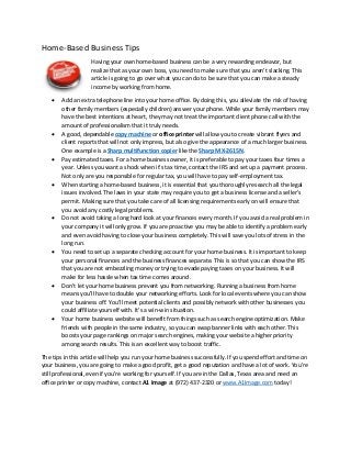 Home-Based Business Tips
Having your own home-based business can be a very rewarding endeavor, but
realize that as your ow...